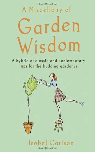 Beispielbild fr A Miscellany of Garden Wisdom: A Hybrid of Classic and Contemporary Tips for the Budding Garden zum Verkauf von WorldofBooks