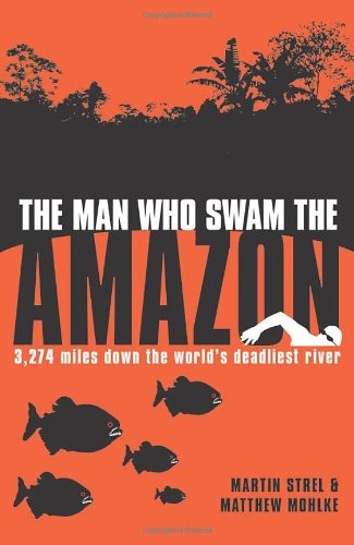 Stock image for The Man Who Swam the Amazon: 3,274 Miles on the World's Deadliest River for sale by SecondSale