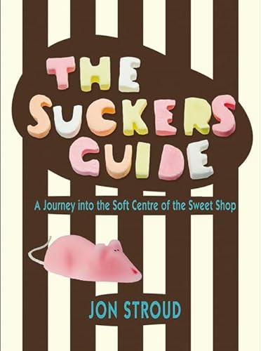 Stock image for The Sucker's Guide: A Journey into the Soft Centre of the Sweet Shop for sale by WorldofBooks