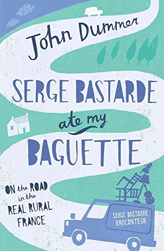 Imagen de archivo de Serge Bastarde Ate My Baguette: On the Road in the Real Rural France a la venta por WorldofBooks