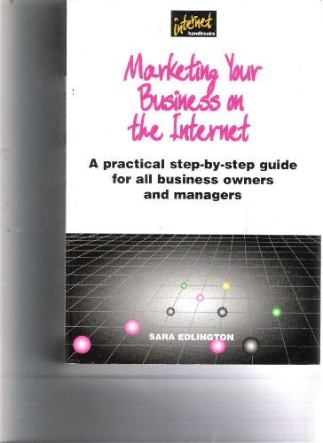 Marketing Your Business on the Internet : A Practical Step - By - Step Guide for All Business Own...