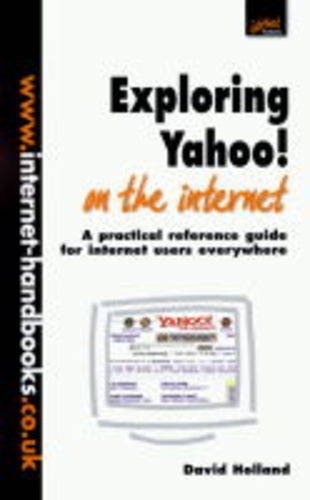 Exploring Yahoo! on the Internet: A Practical Reference Guide for Internet Users Everywhere (9781840253238) by Holland, David