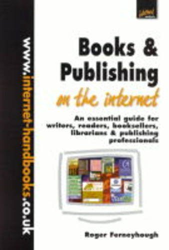 Stock image for Books and Publishing on the Internet : An Essential Guide for Writers, Readers, Booksellers, Librarians and Publishing Professionals for sale by Harry Righton