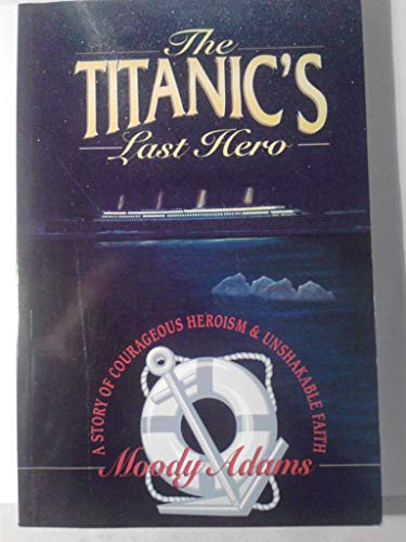 Beispielbild fr The Titanics Last Hero: A Story of Courageous Heroism and Unshakable Faith zum Verkauf von Reuseabook