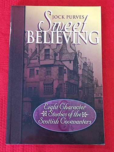 Imagen de archivo de Sweet Believing: Eight Character Studies of the Scottish Covenanters a la venta por WorldofBooks