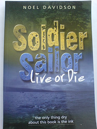 Imagen de archivo de Soldier, Sailor, Live or Die: The Only Thing Dry About This Book is the Ink a la venta por WorldofBooks