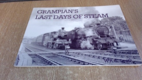 Grampian's Last Days of Steam - Smith, W. A. C.