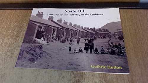 Shale Oil: A history of the industry in the Lothians (9781840335026) by Hutton, Guthrie