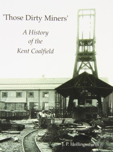 Those Dirty Miners : A History of the Kent Coalfield - Hollingsworth, J