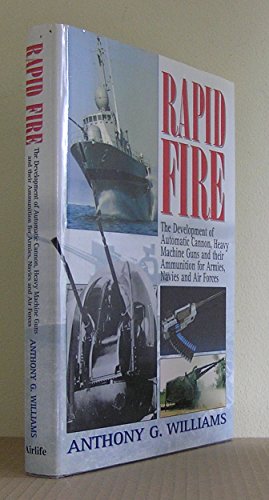 Stock image for Rapid Fire: The Development of Automatic Cannon, Heavy Machine Guns and Their Ammunition for Armies, Navies and Air Forces for sale by Front Cover Books