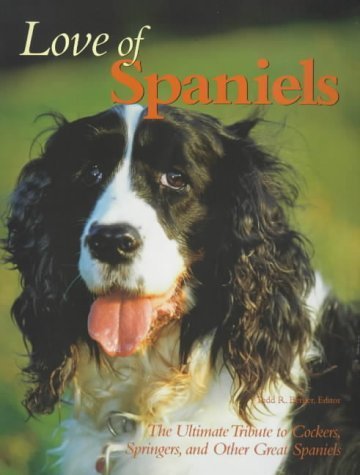 Beispielbild fr LOVE OF SPANIELS: THE ULTIMATE TRIBUTE TO COCKERS, SPRINGERS AND OTHER GREAT SPANIELS. Edited by Todd R. Berger. zum Verkauf von Coch-y-Bonddu Books Ltd