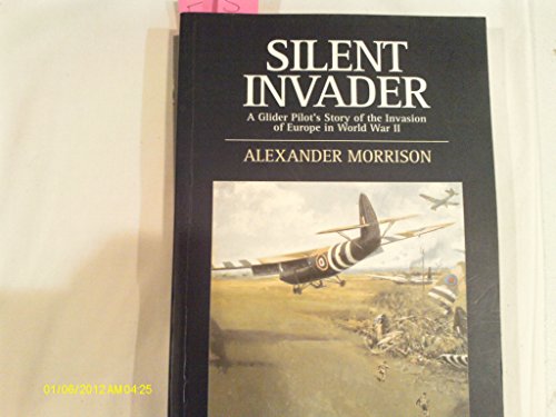 Silent Invader: A Glider Pilot's Story of the Invasion of Europe in World War II (Airlife's Class...