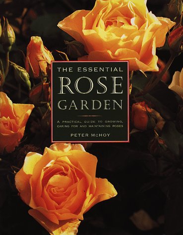 Stock image for The Essential Rose Garden: The Complete Guide to Growing, Caring for and Maintaining Roses for sale by Books of the Smoky Mountains