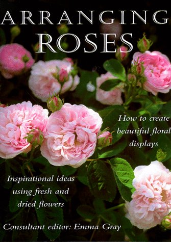Beispielbild fr Arranging Roses: How to Create Glorious Fresh and Dried Displays zum Verkauf von Wonder Book