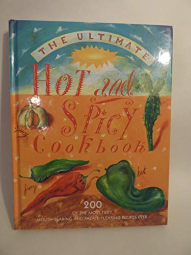 Beispielbild fr The Ultimate Hot and Spicy Cookbook: 200 Of the Most Fiery, Mouth-Searing and Palate-Pleasing Recipes Ever zum Verkauf von WorldofBooks