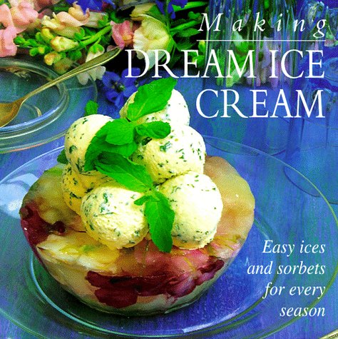 Stock image for Making Dream Ice Cream: Easy Ices and Sorbets for Every Season for sale by Wonder Book