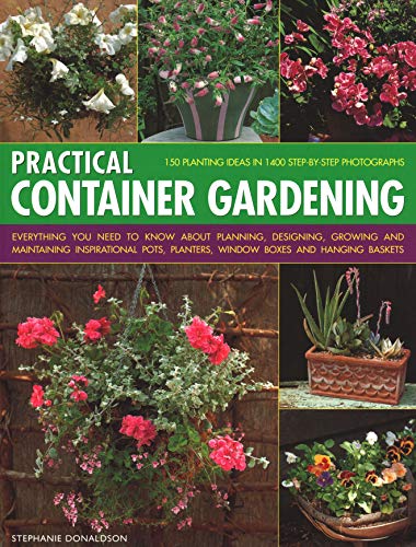 Stock image for Practical Container Gardening: 150 planting ideas in 140 step-by-step photographs: Everything you need to know about planning, designing, growing and . planters, window boxes and hanging baskets for sale by AwesomeBooks