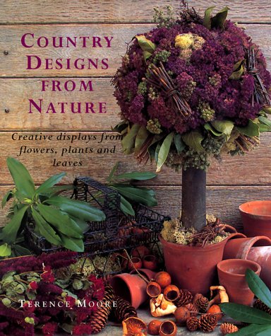 Country Designs from Nature: Creative Displays from Flowers, Plants and Leaves (9781840383799) by Moore, Terence