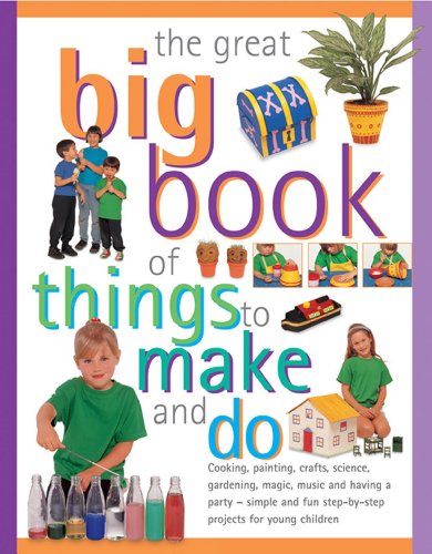 9781840385526: The Great Big Book Of Things To Make And Do: Cooking, Painting, Crafts, Science, Gardening, Magic, Music And Having A Party - Simple And Fun Step-By-Step Projects For Young Children
