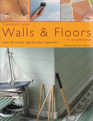 Transform Your Walls & Floors in a Weekend: Over 40 Instant Step-by-step Makeovers (9781840386271) by Stewart Walton; Sally Walton