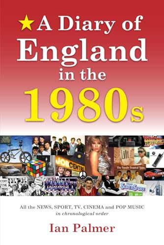Beispielbild fr A Diary of England in the 1980s: All the News, Sport, TV and Pop Music in chronological order (England's past decades - all the news, sports and pop-culture in chronological order) zum Verkauf von WeBuyBooks