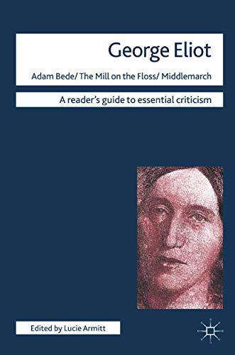 George Eliot. Adam Bede, Mill on the Floss, Middlemarch: Adam Bede , Mill o. - Lucie Armitt