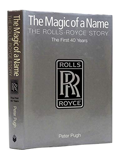 9781840461510: The Magic of a Name: The Rolls-Royce Story, Part 1: The First Forty Years