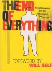 The End of Everything: Postmodernism and the Vanishing of the Human (9781840464214) by Appignanesi, Richard