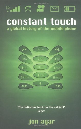 Constant Touch: A Global History Of The Mobile Phone (Revolutions in Science) - Agar, Jon