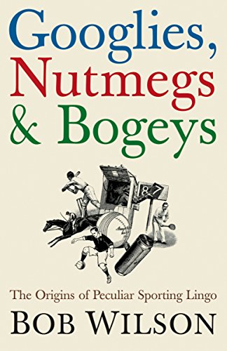 Beispielbild fr Googlies, Nutmegs and Bogeys: The Origins of Peculiar Sporting Lingo zum Verkauf von WorldofBooks