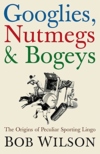 Stock image for Googlies, Nutmegs and Bogeys: The Origins of Peculiar Sporting Lingo for sale by WorldofBooks