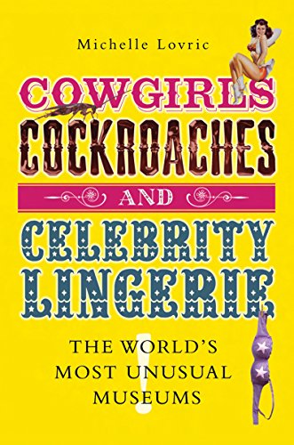 Beispielbild fr Cowgirls, Cockroaches and Celebrity Lingerie : " The World's Most Unusual Museums " : zum Verkauf von WorldofBooks