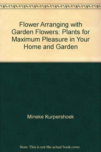 Stock image for Flower Arranging with Garden Flowers: Plants for Maximum Pleasure in Your Home and Garden for sale by HPB-Diamond