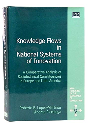 Imagen de archivo de Knowledge Flows in National Systems of Innovation: A Comparative Analysis of Sociotechnical Constituencies in Europe and Latin America (New Horizons in the Economics of Innovation Series) a la venta por Anybook.com