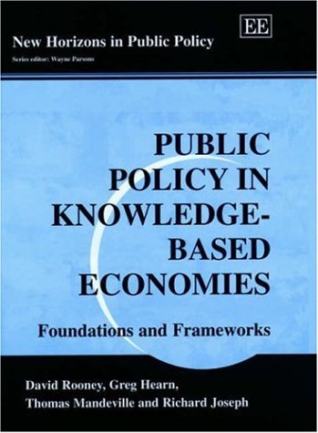 Public Policy in Knowledge-Based Economies: Foundations and Frameworks (New Horizons in Public Policy series) (9781840643404) by Rooney, David; Hearn, Greg; Mandeville, Thomas; Joseph, Richard