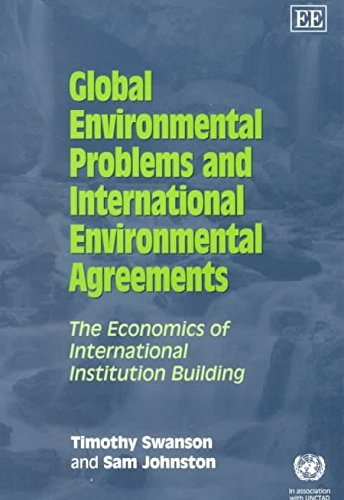 Global Environmental Problems and International Environmental Agreements: The Economics of International Institution Building (9781840644654) by Swanson, Timothy M.; Johnston, Sam