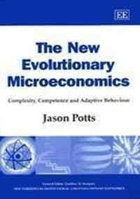 The New Evolutionary Microeconomics: Complexity, Competence and Adaptive Behaviour (New Horizons in Institutional and Evolutionary Economics series) (9781840645439) by Potts, Jason