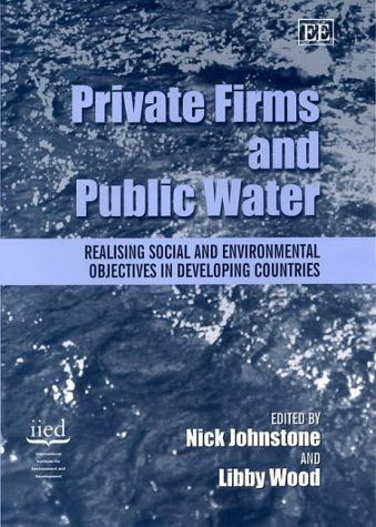 Beispielbild fr Private Firms and Public Water: Realising Social and Environmental Objectives in Developing Countries zum Verkauf von PsychoBabel & Skoob Books