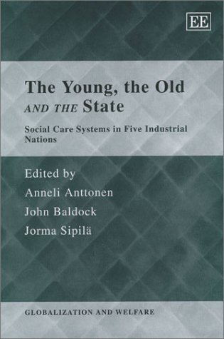 The Young, the Old and the State: Social Care Systems in Five Industrial Nations (Globalization and Welfare series) (9781840646283) by Anneli Anttonen; John Baldock; Jorma Sipila