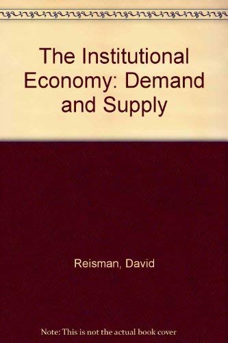 Stock image for The Institutional Economy: Demand and Supply Reisman, David A. for sale by CONTINENTAL MEDIA & BEYOND