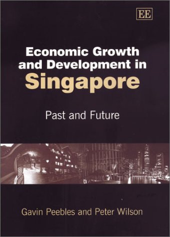 Economic Growth and Development in Singapore: Past and Future (9781840647419) by Peebles, Gavin; Wilson, Peter
