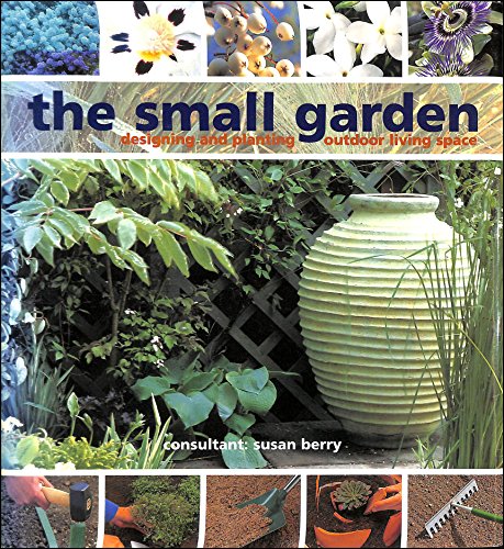 The Small Garden. Designing and Planting Outdoor Living Space