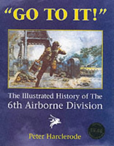 Stock image for Go to It!: An Illustrated History of the 6th Airborne Division for sale by WorldofBooks