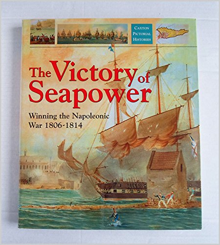 9781840673593: Victory of Sea Power: Winning the Napoleonic War 1806-1814 (Caxton Pictorial Histories)