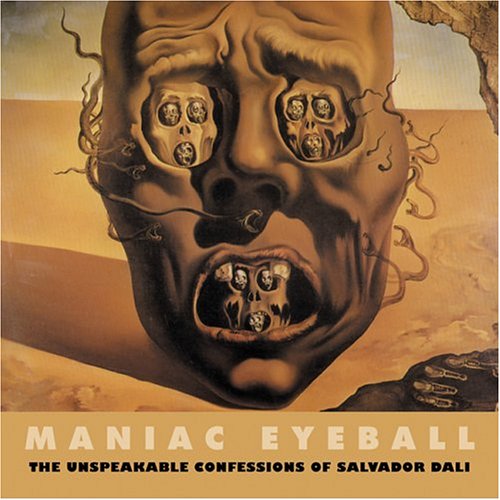 9781840680676: Maniac Eyeball: The Unspeakable Confessions of Salvador Dali (Creation Art Directives)