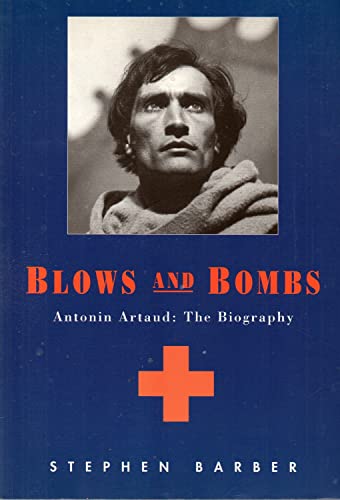 Blows and Bombs: Antonin Artaud The Biography