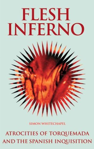 Flesh Inferno: Atrocities of Torquemada and the Spanish Inquisition. (Blood History Series 3) - Whitechapel, Simon