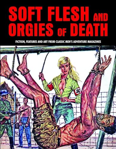 Stock image for Soft Flesh And Orgies Of Death: Fiction, Features & Art From Classic Men's Adventure Magazines (Pulp Mayhem) for sale by Bookensteins