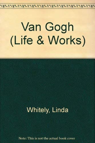 Van Gogh (Life & Works) (9781840721102) by Linda Whitely