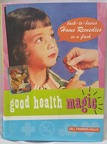 9781840724493: Good Health Magic: Back-To-Basics Home Remedies in a Flash: Back to Basics Good Health in a Flash